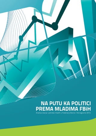 Na putu ka politici
prema mladima FBiH
Analiza stanja i potreba mladih u Federaciji Bosne i Hercegovine 2013.
 