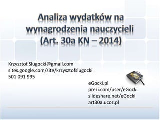 Krzysztof.Slugocki@gmail.com 
sites.google.com/site/krzysztofslugocki 
501 091 995 
eGocki.pl 
prezi.com/user/eGocki 
slideshare.net/eGocki 
art30a.ucoz.pl 
 
