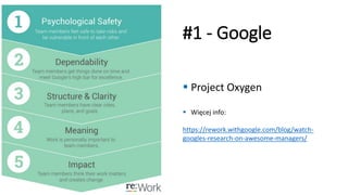 ▪ Project Oxygen
▪ Więcej info:
https://rework.withgoogle.com/blog/watch-
googles-research-on-awesome-managers/
#1 - Google
 