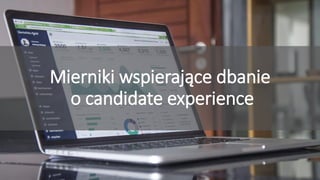 Mierniki wspierające dbanie
o candidate experience
 