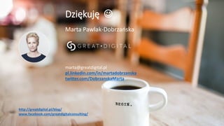 Przyciągamy, angażujemy i utrzymujemy pracowników
Dziękuję ☺
Marta Pawlak-Dobrzańska
marta@greatdigital.pl
pl.linkedin.com/in/martadobrzanska
twitter.com/DobrzanskaMarta
http://greatdigital.pl/blog/
www.facebook.com/greatdigitalconsulting/
 