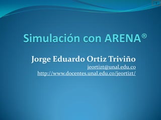 1
Jorge Eduardo Ortiz Triviño
jeortizt@unal.edu.co
http://www.docentes.unal.edu.co/jeortizt/
 