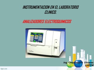 ANALIZADORES ELECTROQUIMICOS
INSTRUMENTACION EN EL LABORATORIO
CLINICO.
Ing. Chiquinquirá Olivares
UNEFM
 
