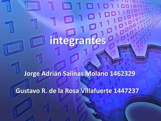 integrantes Jorge Adrián Salinas Molano 1462329 Gustavo R. de la Rosa Villafuerte 1447237