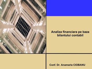 Analiza financiara pe baza
    bilantului contabil




Conf. Dr. Anamaria CIOBANU
 