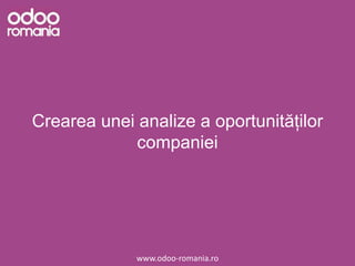 Crearea unei analize a oportunităților
companiei
www.odoo-romania.ro
 