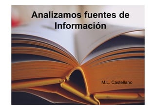 Analizamos fuentes de
Información
M.L. Castellano
 