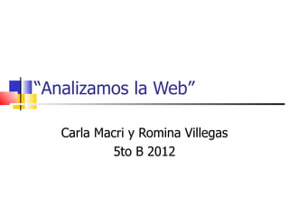 “Analizamos la Web”

   Carla Macri y Romina Villegas
           5to B 2012
 