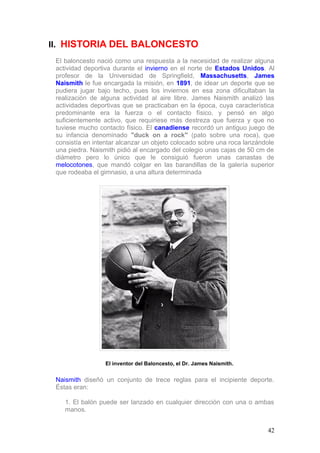 El inventor del Baloncesto, el Dr. James Naismith.
II. HISTORIA DEL BALONCESTO
El baloncesto nació como una respuesta a la...