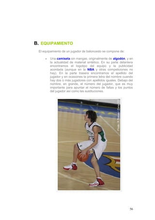 B. EQUIPAMIENTO
El equipamiento de un jugador de baloncesto se compone de:
• Una camiseta sin mangas, originalmente de alg...