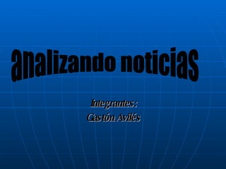 Integrantes: Gastón Avilés analizando noticias 