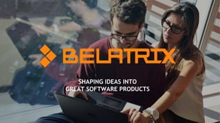 SHAPING IDEAS INTO
GREAT SOFTWARE PRODUCTS
 