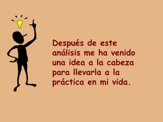 Después de este análisis me ha venido una idea a la cabeza para llevarla a la práctica en mi vida. 
