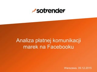 Analiza płatnej komunikacji
marek na Facebooku
Warszawa, 10.12.2015
 
