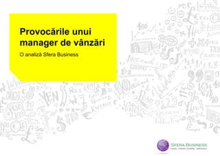 Provocările unui
manager de vânzări
O analiză Sfera Business
 