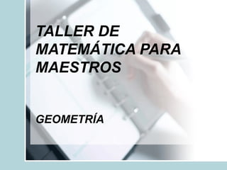 TALLER DE MATEMÁTICA PARA MAESTROS GEOMETRÍA 
