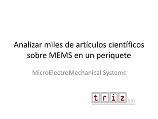 Analizar miles de artículos científicos
sobre MEMS en un periquete
MicroElectroMechanical Systems
 