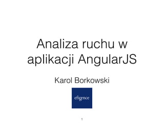 Analiza ruchu w
aplikacji AngularJS
Karol Borkowski
1
 
