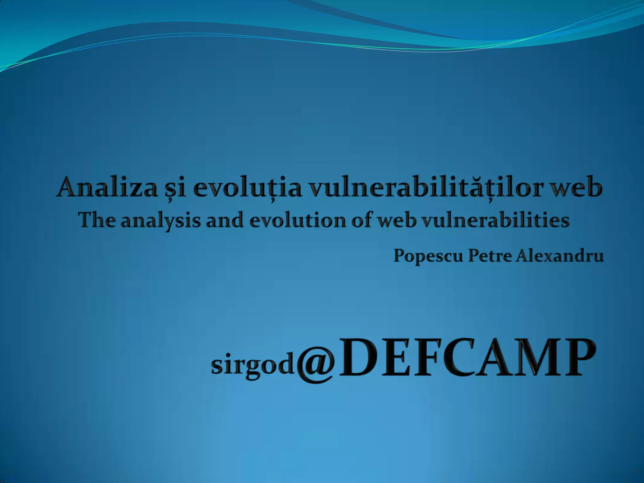 Analiza și evoluția vulnerabilităților webThe analysis and evolution of web vulnerabilitiesPopescu Petre Alexandru@DEFCAMPsirgod