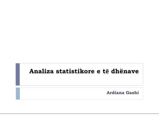 Analiza statistikore e të dhënave
Ardiana Gashi
 
