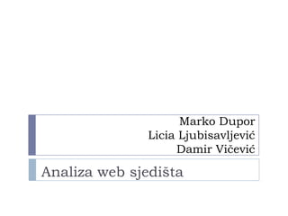 Marko Dupor
               Licia Ljubisavljević
                    Damir Vičević

Analiza web sjedišta
 