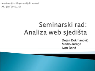 Multimedijski i hipermedijski   sustavi Ak. god. 2010/2011 Dejan Dokmanović Marko Juraga Ivan Barić 