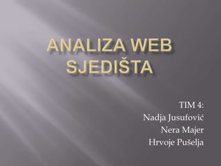 Analiza web sjedišta TIM 4: Nadja Jusufović Nera Majer Hrvoje Pušelja 