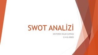 SWOT ANALİZİ 
NESTEREN DİLAN ÇAYDAŞI 
G1416.00003 
 