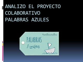 ANALIZO EL PROYECTO
COLABORATIVO
PALABRAS AZULES
 