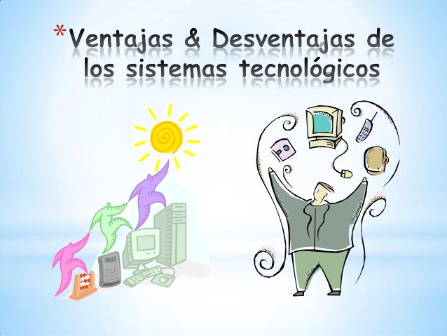 Resultado de imagen para IMAGENES DE VENTAJAS DEL SISTEMA TECNOLÓGICO
