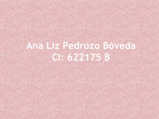 Ana Liz Pedrozo Bóveda CI: 622175 B 