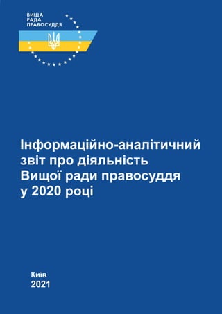 Інформаційно-аналітичний
звіт про діяльність
Вищої ради правосуддя
у 2020 році
Київ
2021
 