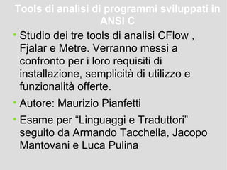 Tools di analisi di programmi sviluppati in ANSI C ,[object Object],[object Object],[object Object]