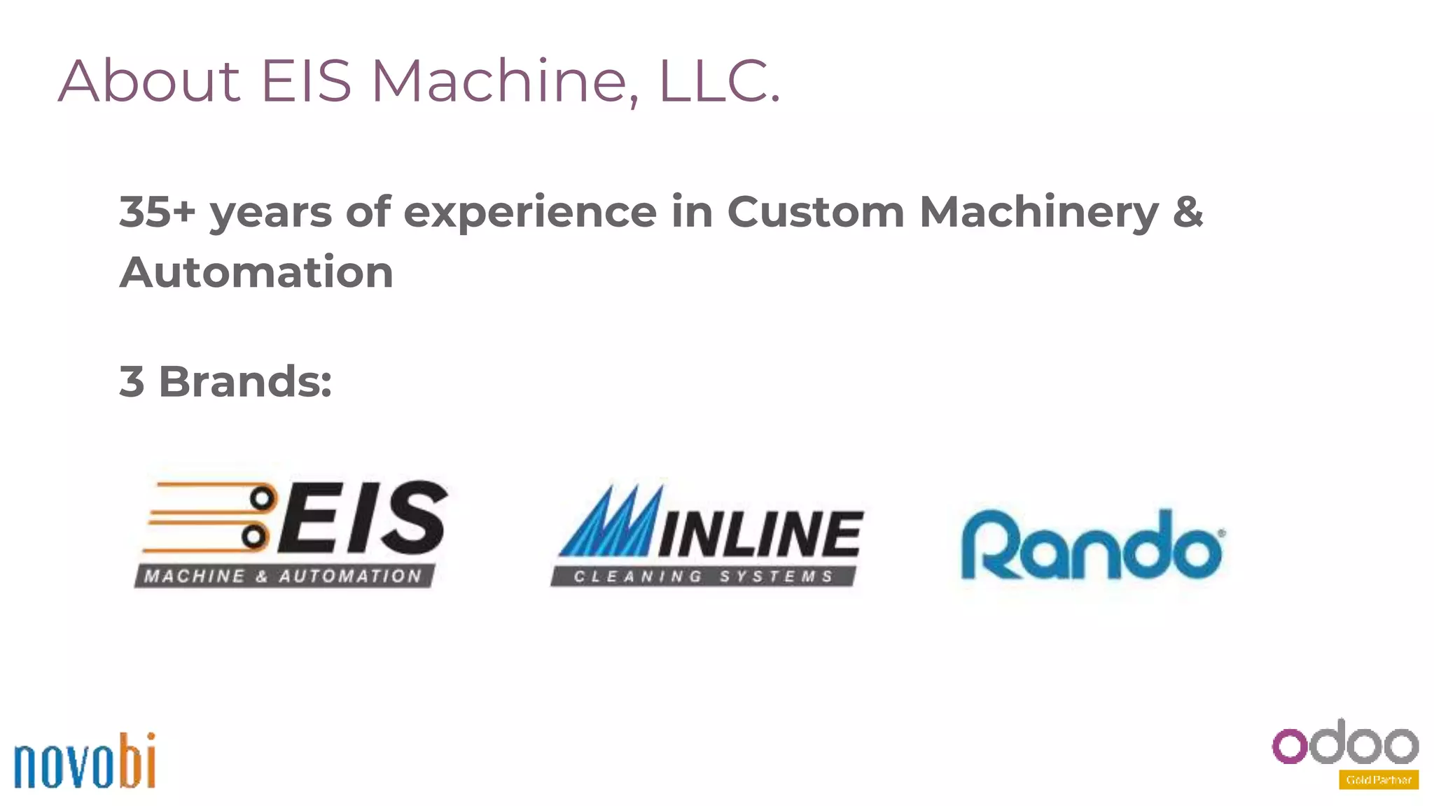 About EIS Machine, LLC.
35+ years of experience in Custom Machinery &
Automation
3 Brands:
 
