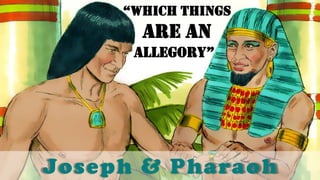 “Which things
are An
allegory”
Joseph & Pharaoh
 