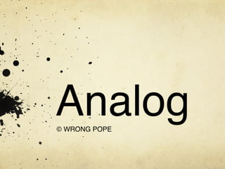 Analog!
© WRONG POPE!
 