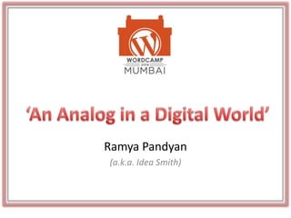 Ramya Pandyan
(a.k.a. Idea Smith)
 