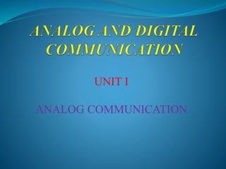 UNIT I
ANALOG COMMUNICATION
 