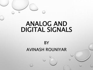 ANALOG AND
DIGITAL SIGNALS
BY
AVINASH ROUNIYAR
 
