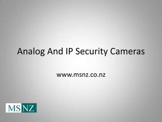 Analog And IP Security Cameras

         www.msnz.co.nz
 