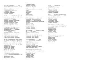 43. La falta de claridad en .............. es el
principal obstáculo para comunicar nuestras
..............
A) nosotros - ambiciones
B) manifestación - sentimientos
C) expresarse - ideas
D) vocalizar - definiciones
E) escribir – oraciones
44. El ................. Espacial será una de las
ramas más ................. del derecho del futuro
y ya se destacan especialistas
en la nueva ................. jurídica.
A) estudio - importantes - especialidad
B) Derecho - aburridas - teoría
C) Derecho - complicadas - ciencia
D) tratado - complicadas - ciencia
E) estudio - complicadas – ciencia
45. Hay todavía sobre la faz...................
8000 millones de pobres que viven
sin contar con los................. necesarios
para atenuar los efectos de la
................. absoluta.
A) mundial - alimentos - promiscuidad
B) de la Tierra - recursos - mendicidad
C) de la Tierra - recursos - miseria
D) de América - recursos - miseria
E) de la Tierra - millones – enfermedad
46. Para el consumidor de nuestro tiempo,
que ve cómo con mil soles se adquiere hoy
mucho ................. de lo que podía comprar
hace unos pocos meses o aun semanas o
................. , la .............. es un hecho
trágicamente obvio.
A) menos - días - inflación
B) menos - días - pérdida
C) mejor - días - inflación
D) más - días - recuperación
E) peor - días – debacle
47. Los partidos políticos constituyen
................. del ejercicio democrático de los
.................
A) oposiciones - civiles
B) necesidades - gobiernos
C) baluartes - pueblos
D) formas - necesitados
E) opiniones – dirigentes
48. Si quieres escribir ................. escribe
despacio.
A) sin errores
B) correcto
C) bien
D) técnicamente
E) con propiedad
49. La voz del arpa ............. brotar de la
oscuridad que hay dentro de la caja; y
el charango ............. un torbellino que
grababa en la memoria la letra y la música de
los cantos.
A) gemía - creaba
B) parecía - formaba
C) surgía - originaba
D) sonaba - aumentaba
E) cantaba - estremecía
50. La cobardía ............. consiste en el temor
de ............. a los grandes .............
A) militar - responder - ejércitos
B) moral - criticar - prejuicios
C) intelectual - contradecir - pensadores
D) espiritual - objetar - pecados
E) individual - atacar - defectos
51. El creyente busca la ............. en la
............. El investigador, en cambio, no
encontrará paz .............
A) felicidad - religión - dentro
B) virtud - fe - en lugar
C) verdad - revelación - luego
D) templanza - moderación - en seguida
E) paz - equivalencia – fuera
52. El placer del amor consiste en amar,
y se es más feliz por la .............que se siente,
que por la que se.............
A) seguridad - presume
B) ternura - olvida
C) ansiedad - añora
D) pasión - inspira
E) sencillez – deteste
53. Las ............. obtenidas por .............
carecen de valor.
A) informaciones - la prensa
B) acciones - la fuerza
C) riquezas - necesidad
D) declaraciones - presión
E) deudas - la comunidad
54. El ............. que en vez de establecerse en
los campos se estableció en las ............., tenía
la psicología del buscador de oro.
A) agricultor - chacras
B) cazador - montañas
C) colonizador - minas
D) investigador - ciudades
E) capataz – haciendas
55. La literatura se ocupa de un suceder
............. aunque integrado, claro está, por los
elementos de la .............
A) amoroso - pasión
B) histórico - ficción
C) fantástico - vida
D) poético - palabra
E) imaginario – calidad
56. Lo brutal en el ser humano no es su
forma de ............. sino su .............
A) actuar - pensar
B) pensar - actuar
C) vivir - vida misma
D) razonar - elemento
E) rezar - oración
 