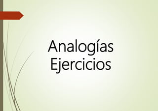 Analogías
Ejercicios
 