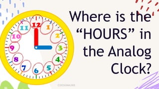 Where is the
“HOURS” in
the Analog
Clock?
 