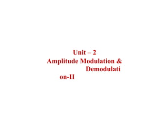 Unit – 2
Amplitude Modulation &
Demodulati
on-II
 