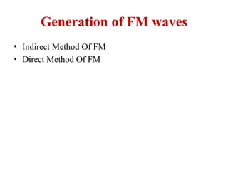 Generation of FM waves
• Indirect Method Of FM
• Direct Method Of FM
 