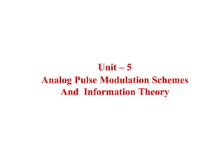 Unit – 5
Analog Pulse Modulation Schemes
And Information Theory
 
