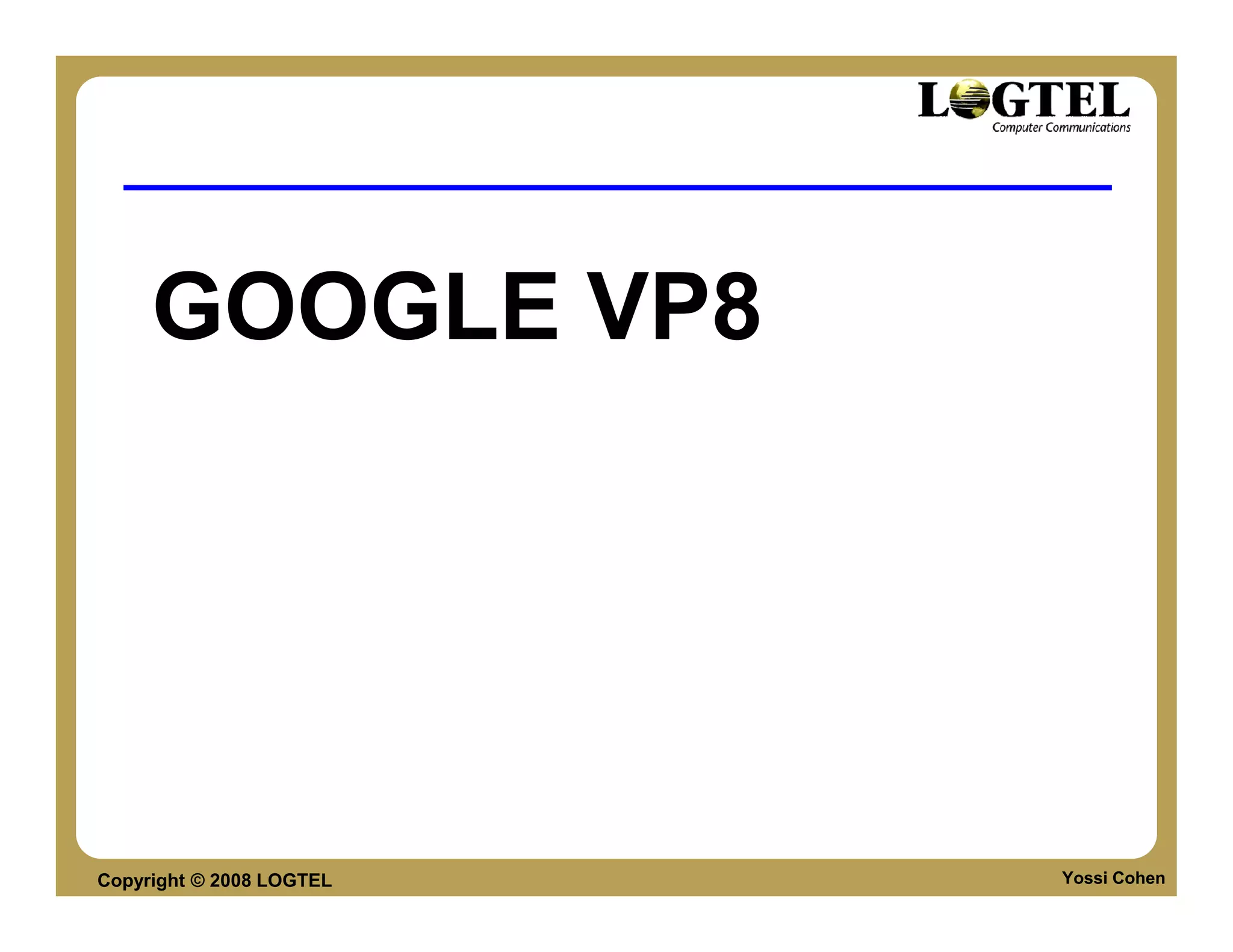 GOOGLE VP8




Copyright © 2008 LOGTEL   Yossi Cohen
 