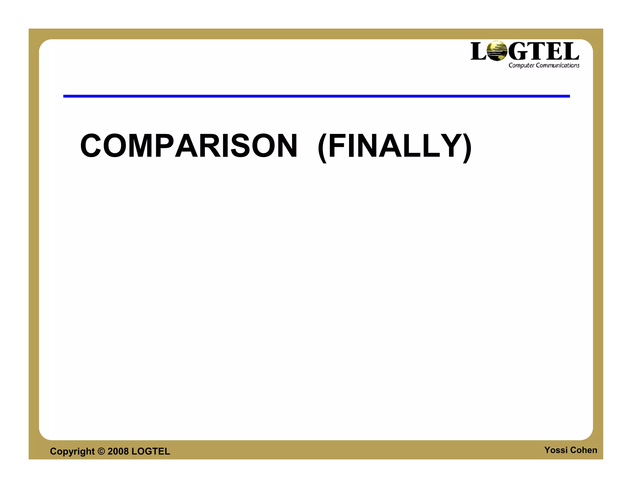 COMPARISON (FINALLY)




Copyright © 2008 LOGTEL     Yossi Cohen
 