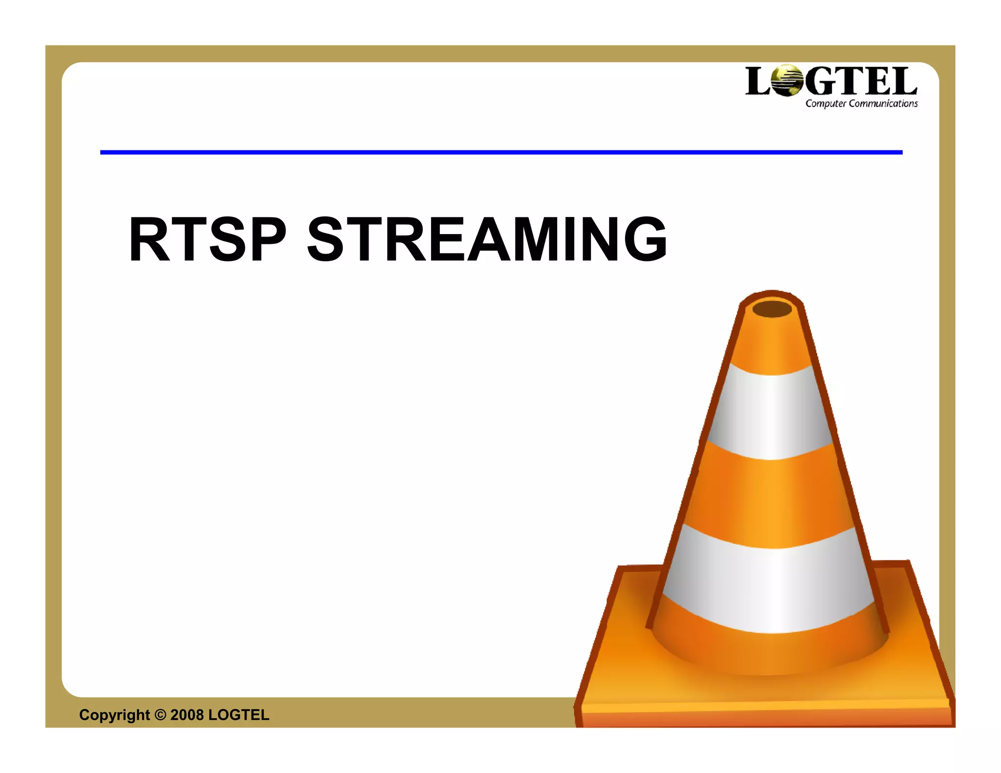 RTSP STREAMING




Copyright © 2008 LOGTEL   Yossi Cohen
 