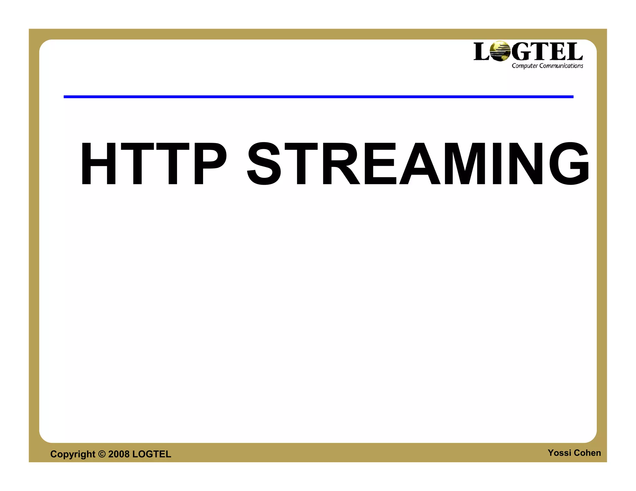 HTTP STREAMING



Copyright © 2008 LOGTEL   Yossi Cohen
 